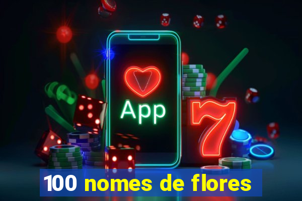 100 nomes de flores